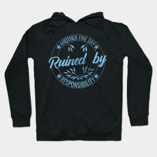 Another Fine Day Ruined by Responsibility Humor responsible Adulting funny Hoodie